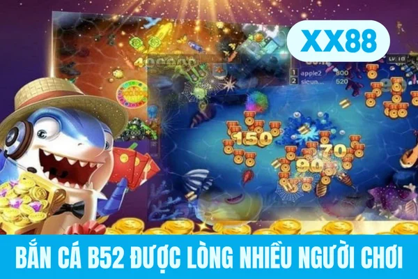 Bắn cá B52 được lòng nhiều người chơi Bắn cá B52 được lòng nhiều người chơi