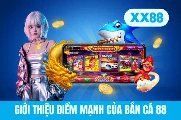 Giới thiệu điểm mạnh của bắn cá 88 Giới thiệu điểm mạnh của bắn cá 88