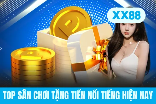 Top sân chơi tặng tiền nổi tiếng hiện nay Top sân chơi tặng tiền nổi tiếng hiện nay